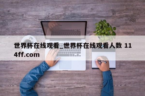 世界杯在线观看_世界杯在线观看人数 114ff.com 