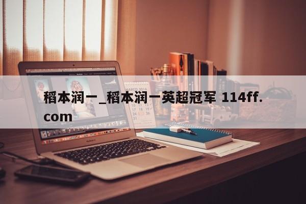 稻本润一_稻本润一英超冠军 114ff.com 