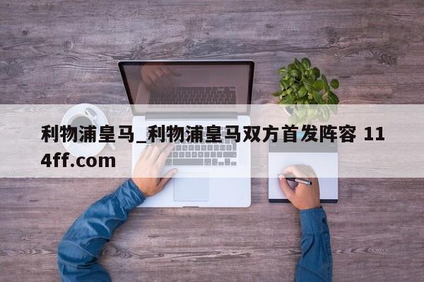 利物浦皇马_利物浦皇马双方首发阵容 114ff.com 