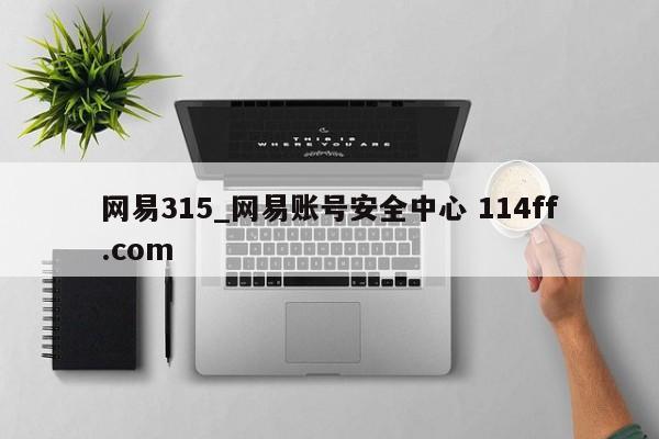 网易315_网易账号安全中心 114ff.com 