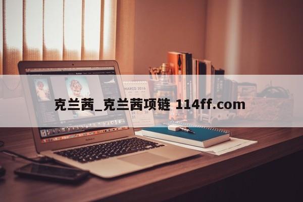 克兰茜_克兰茜项链 114ff.com 