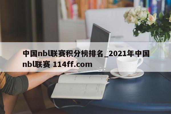 中国nbl联赛积分榜排名_2021年中国nbl联赛 114ff.com 