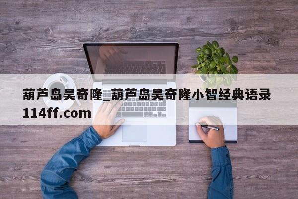 葫芦岛吴奇隆_葫芦岛吴奇隆小智经典语录 114ff.com 