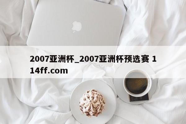 2007亚洲杯_2007亚洲杯预选赛 114ff.com 