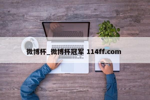 微博杯_微博杯冠军 114ff.com 