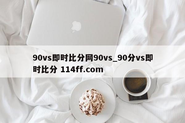 90vs即时比分网90vs_90分vs即时比分 114ff.com 