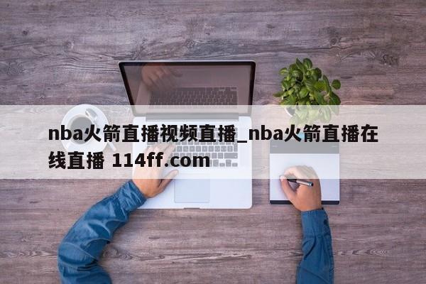 nba火箭直播视频直播_nba火箭直播在线直播 114ff.com 