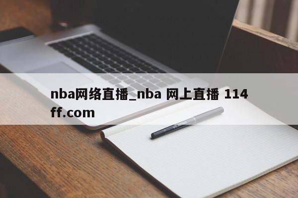 nba网络直播_nba 网上直播 114ff.com 