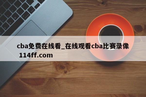 cba免费在线看_在线观看cba比赛录像 114ff.com 