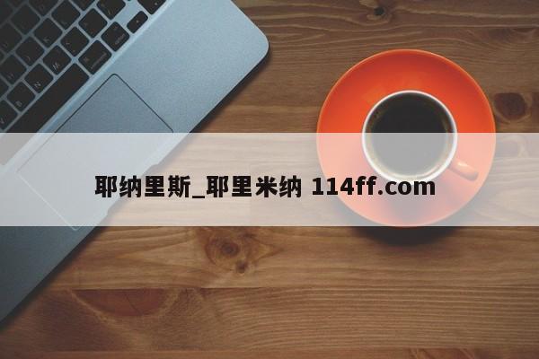 耶纳里斯_耶里米纳 114ff.com 