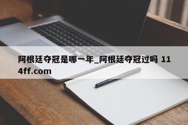 阿根廷夺冠是哪一年_阿根廷夺冠过吗 114ff.com 