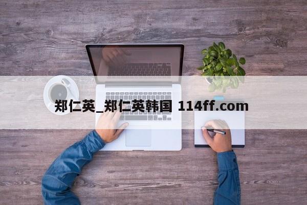 郑仁英_郑仁英韩国 114ff.com 