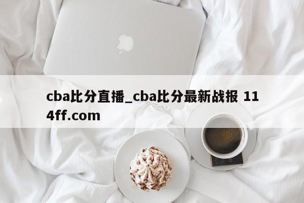 cba比分直播_cba比分最新战报 114ff.com 