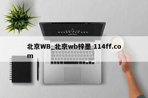 北京WB_北京wb梓墨 114ff.com 