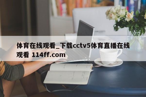 体育在线观看_下载cctv5体育直播在线观看 114ff.com 