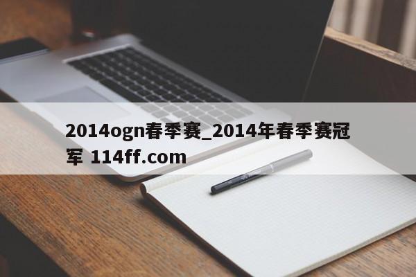 2014ogn春季赛_2014年春季赛冠军 114ff.com 