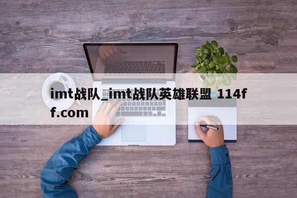 imt战队_imt战队英雄联盟 114ff.com 