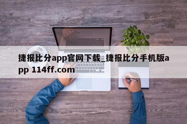 捷报比分app官网下载_捷报比分手机版app 114ff.com 