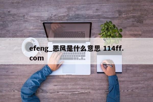 efeng_恶风是什么意思 114ff.com 