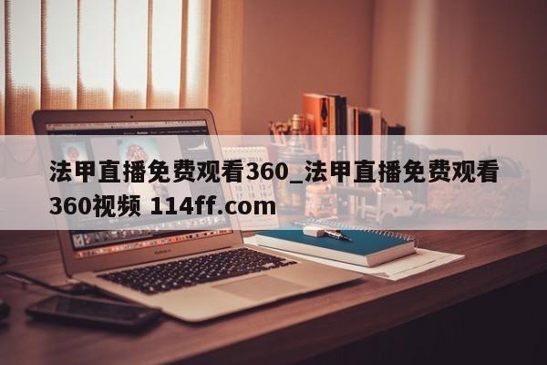 法甲直播免费观看360_法甲直播免费观看360视频 114ff.com 