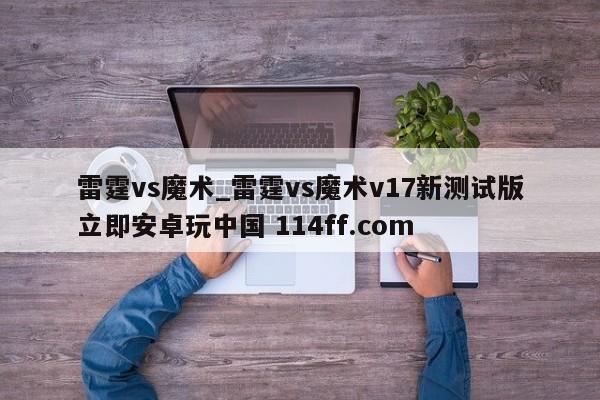 雷霆vs魔术_雷霆vs魔术v17新测试版立即安卓玩中国 114ff.com 
